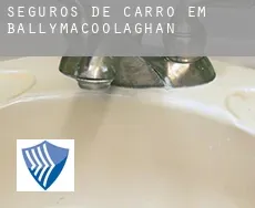 Seguros de carro em Ballymacoolaghan